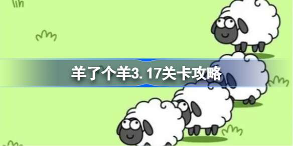 羊了个羊3.17关卡攻略 羊羊大世界3月17日每日一关通关流程