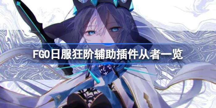 FGO日服狂阶辅助插件有哪些从者 FGO日服狂阶辅助插件从者一览
