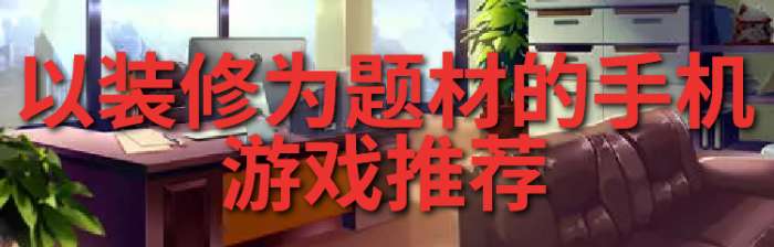 以装修为题材的手机游戏推荐