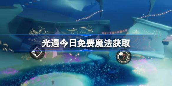 光遇4.29免费魔法是什么 光遇4月29日免费魔法收集攻略